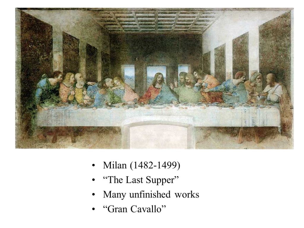 Milan (1482-1499) “The Last Supper” Many unfinished works “Gran Cavallo”